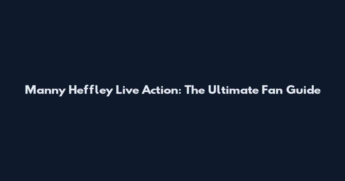Manny Heffley Live Action: The Ultimate Fan Guide