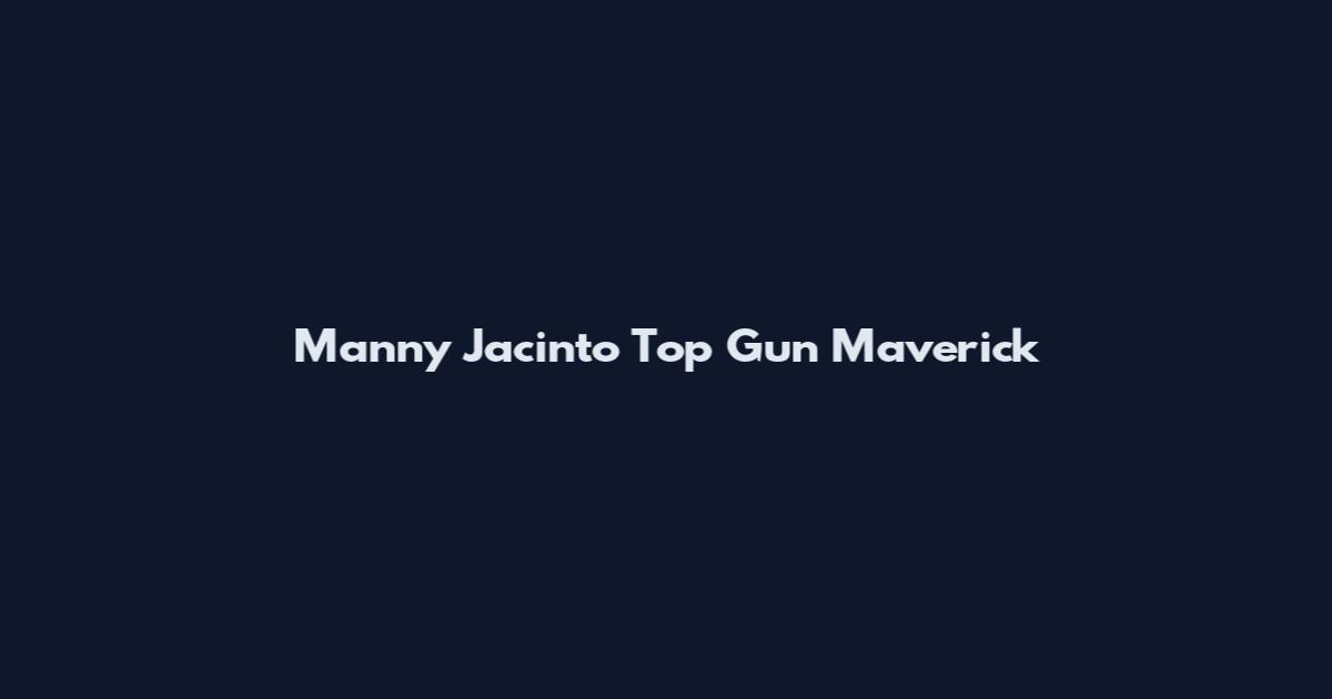 Manny Jacinto Top Gun Maverick