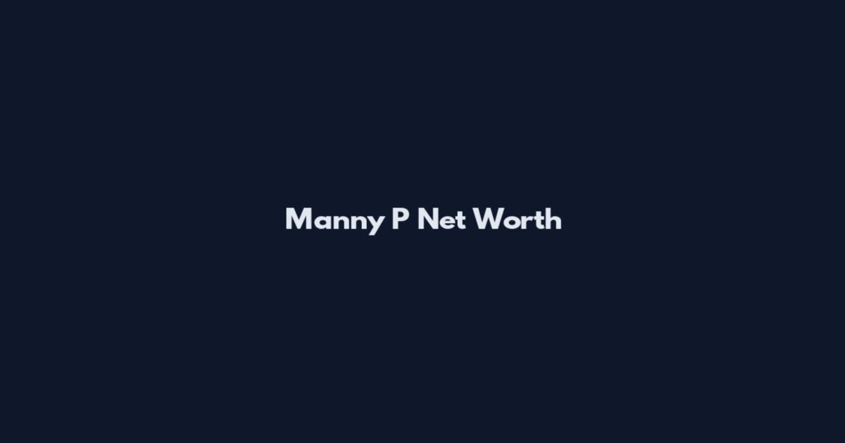 Manny P Net Worth