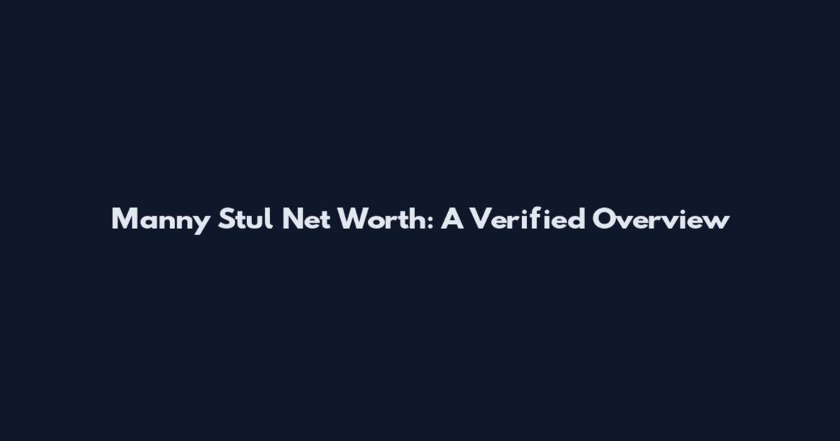 Manny Stul Net Worth: A Verified Overview