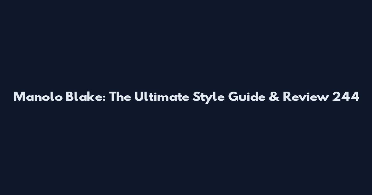 Manolo Blake: The Ultimate Style Guide & Review 244