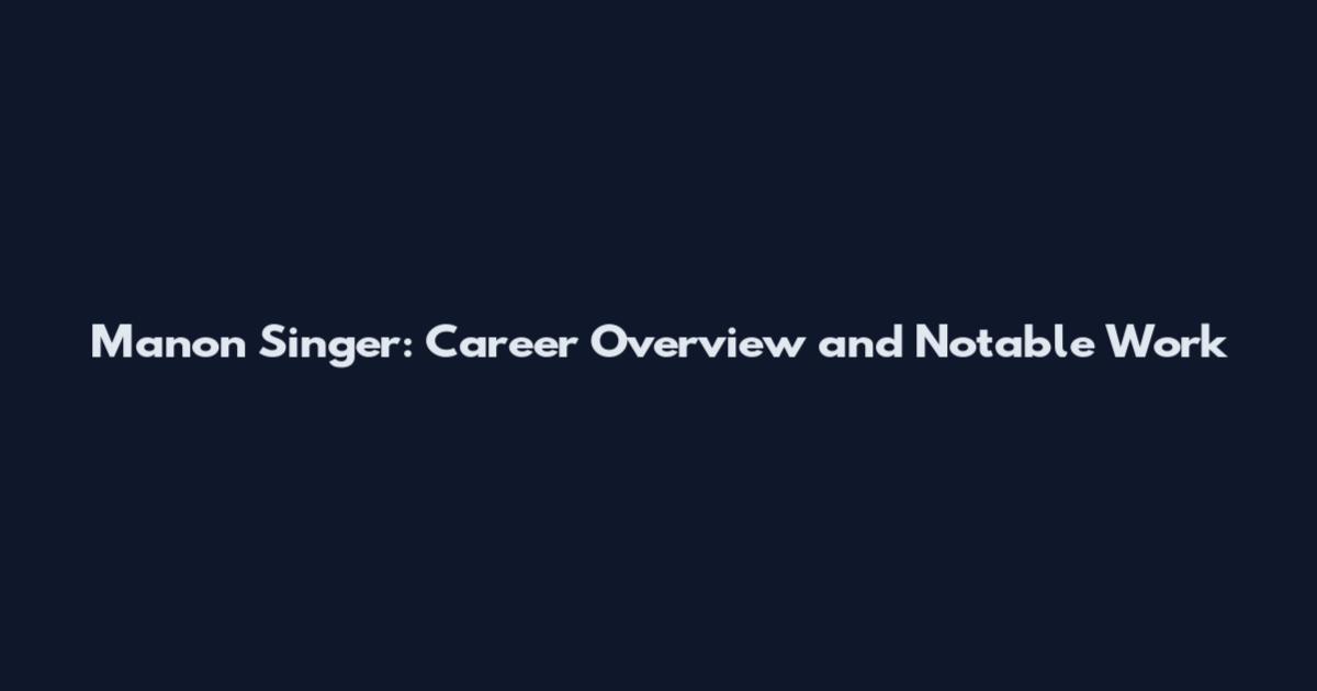 Manon Singer: Career Overview and Notable Work