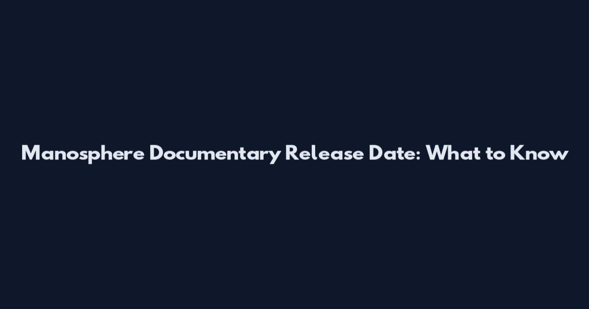 Manosphere Documentary Release Date: What to Know