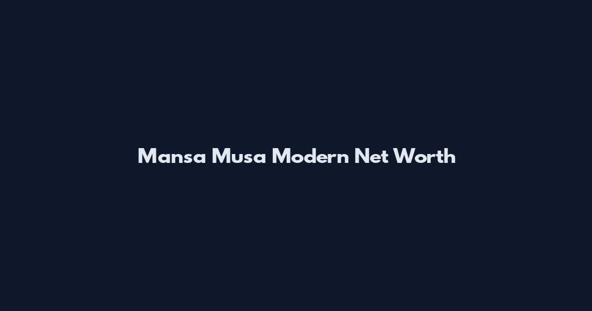 Mansa Musa Modern Net Worth