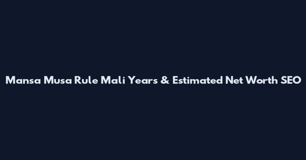 Mansa Musa Rule Mali Years & Estimated Net Worth SEO