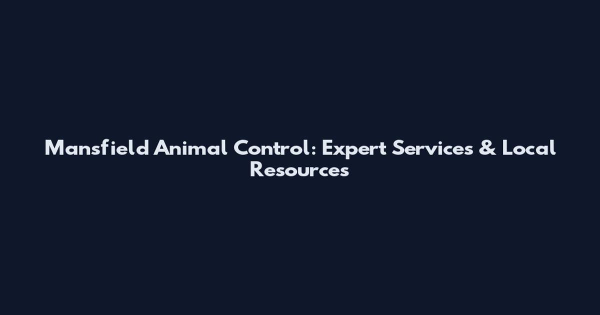 Mansfield Animal Control: Expert Services & Local Resources