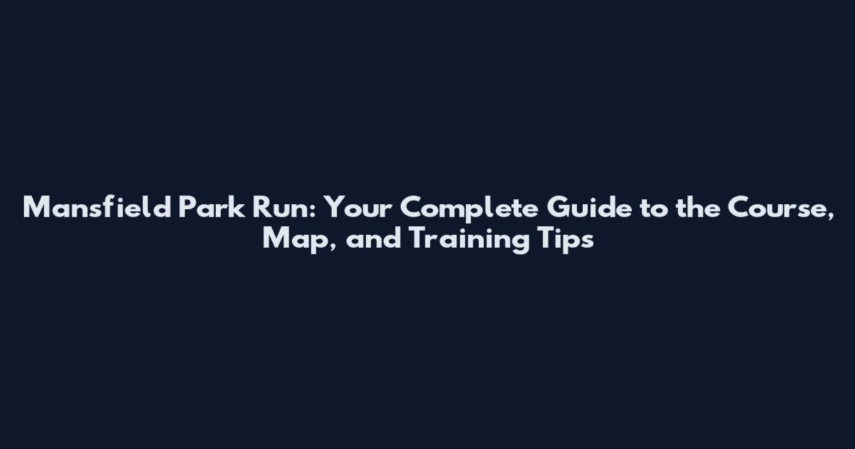 Mansfield Park Run: Your Complete Guide to the Course, Map, and Training Tips