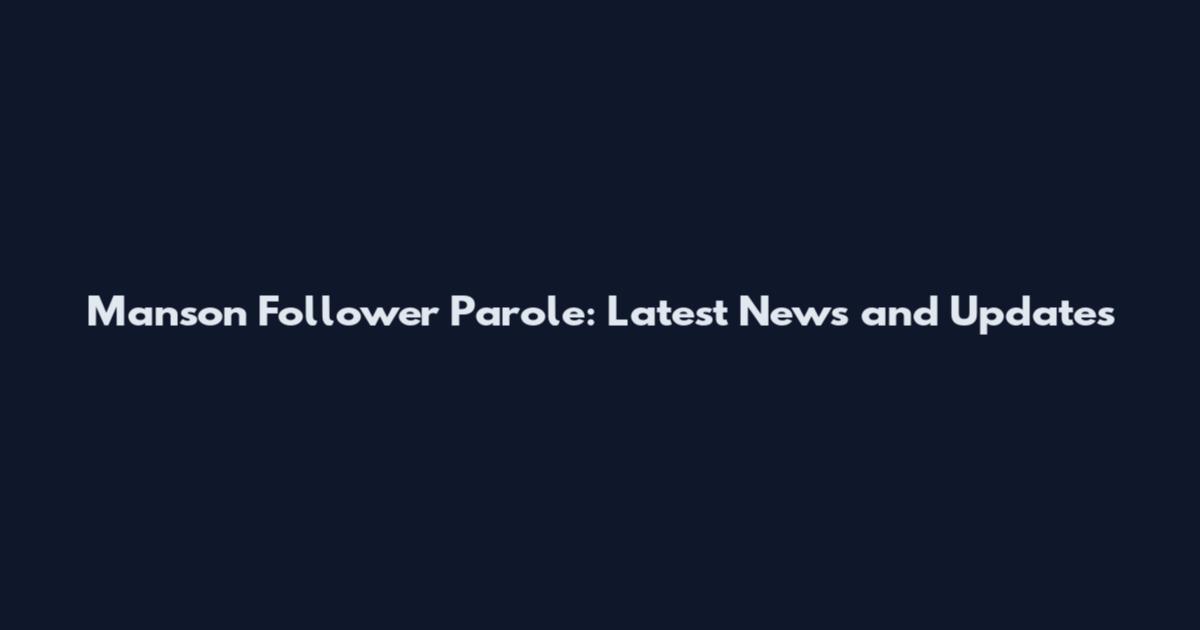 Manson Follower Parole: Latest News and Updates