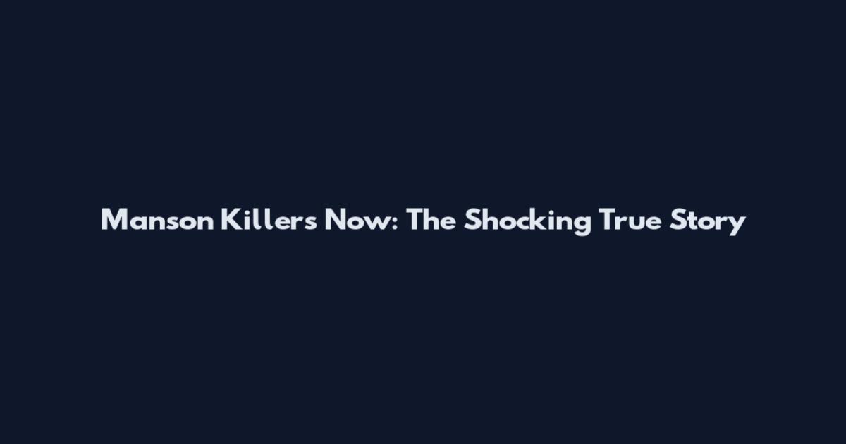 Manson Killers Now: The Shocking True Story