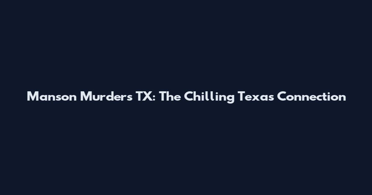 Manson Murders TX: The Chilling Texas Connection