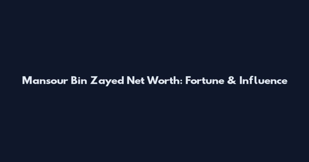 Mansour Bin Zayed Net Worth: Fortune & Influence