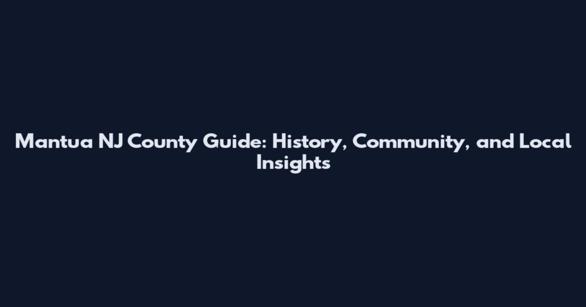 Mantua NJ County Guide: History, Community, and Local Insights