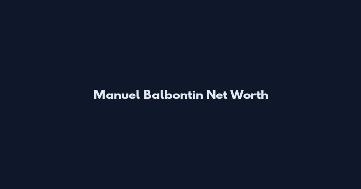 Manuel Balbontin Net Worth