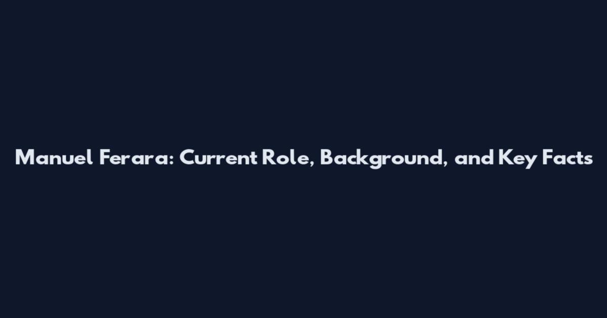 Manuel Ferara: Current Role, Background, and Key Facts