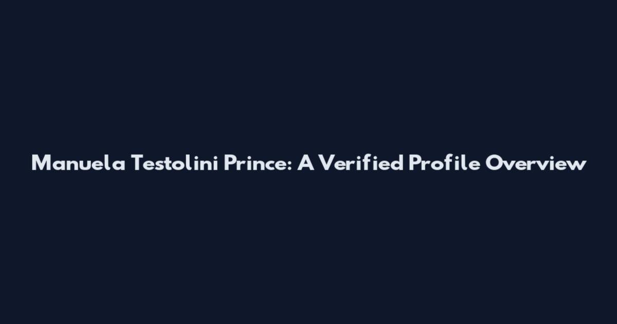 Manuela Testolini Prince: A Verified Profile Overview