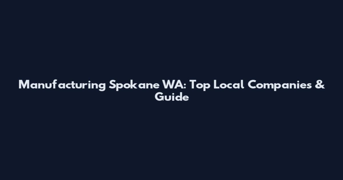 Manufacturing Spokane WA: Top Local Companies & Guide