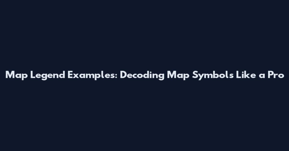 Map Legend Examples: Decoding Map Symbols Like a Pro