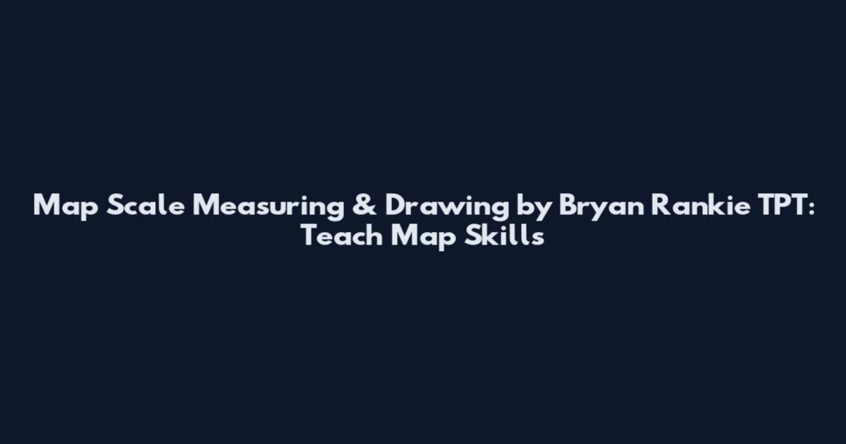 Map Scale Measuring & Drawing by Bryan Rankie TPT: Teach Map Skills