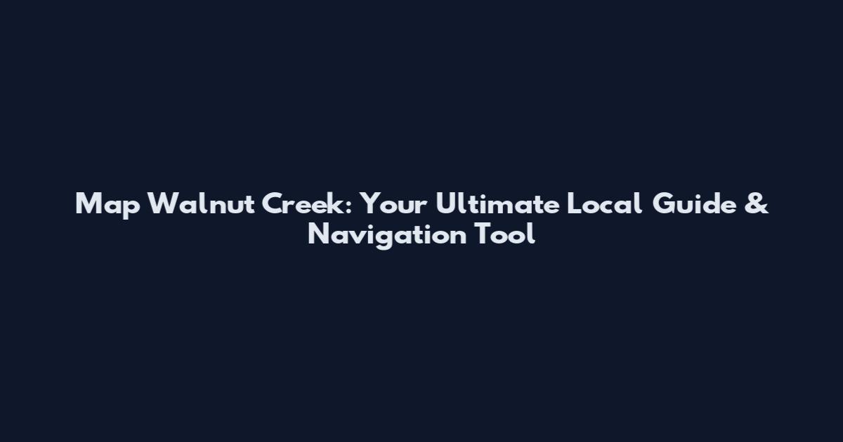 Map Walnut Creek: Your Ultimate Local Guide & Navigation Tool