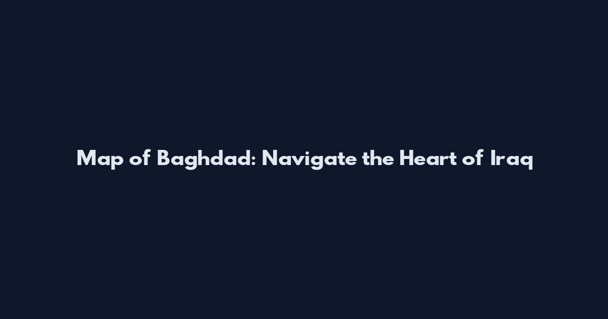Map of Baghdad: Navigate the Heart of Iraq