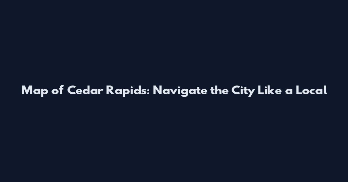 Map of Cedar Rapids: Navigate the City Like a Local