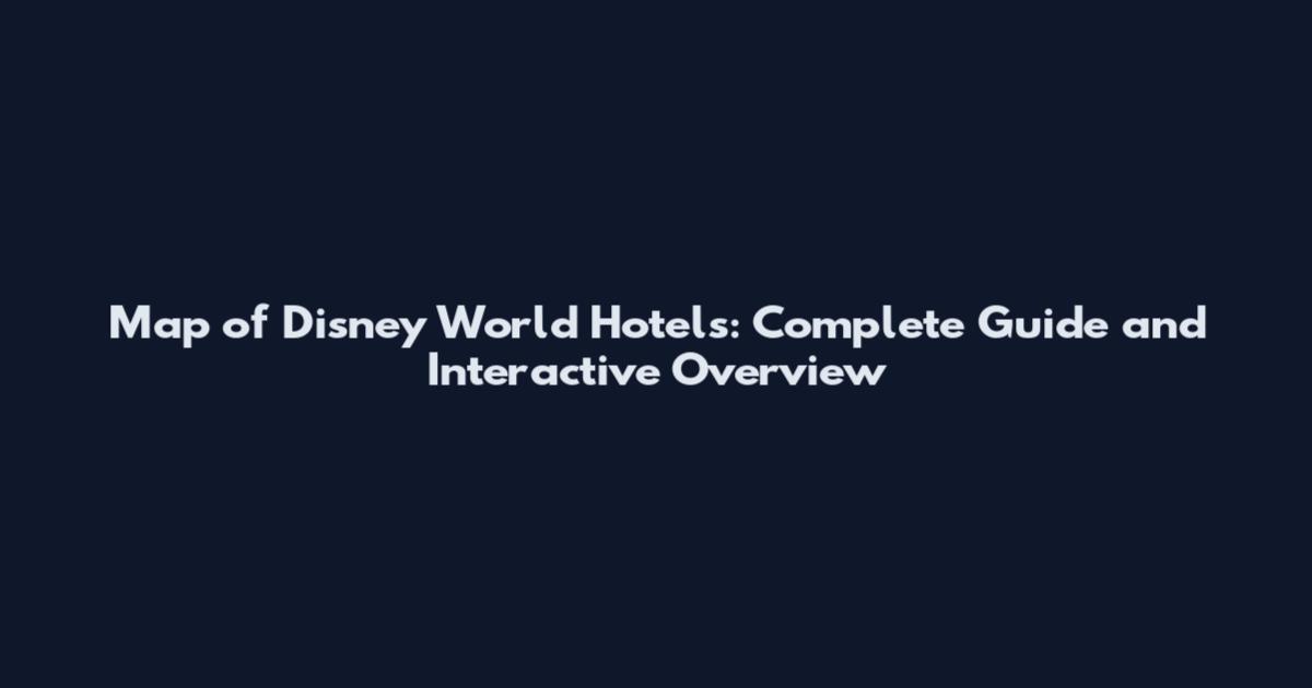 Map of Disney World Hotels: Complete Guide and Interactive Overview