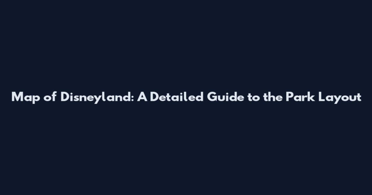 Map of Disneyland: A Detailed Guide to the Park Layout