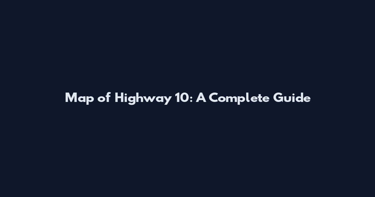 Map of Highway 10: A Complete Guide