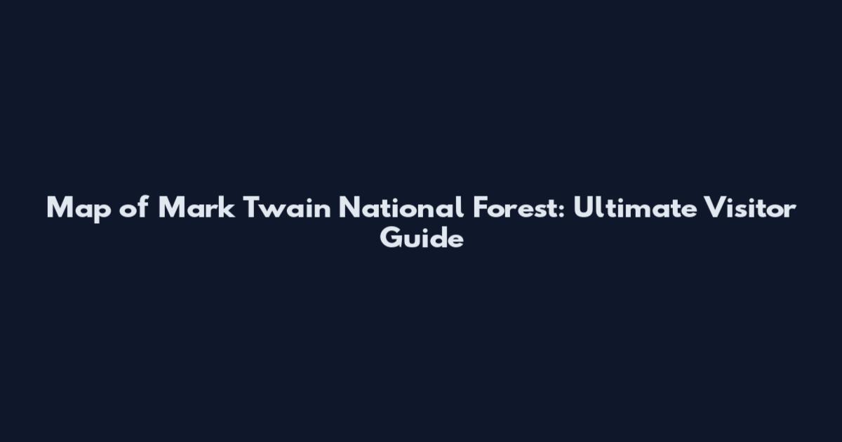 Map of Mark Twain National Forest: Ultimate Visitor Guide