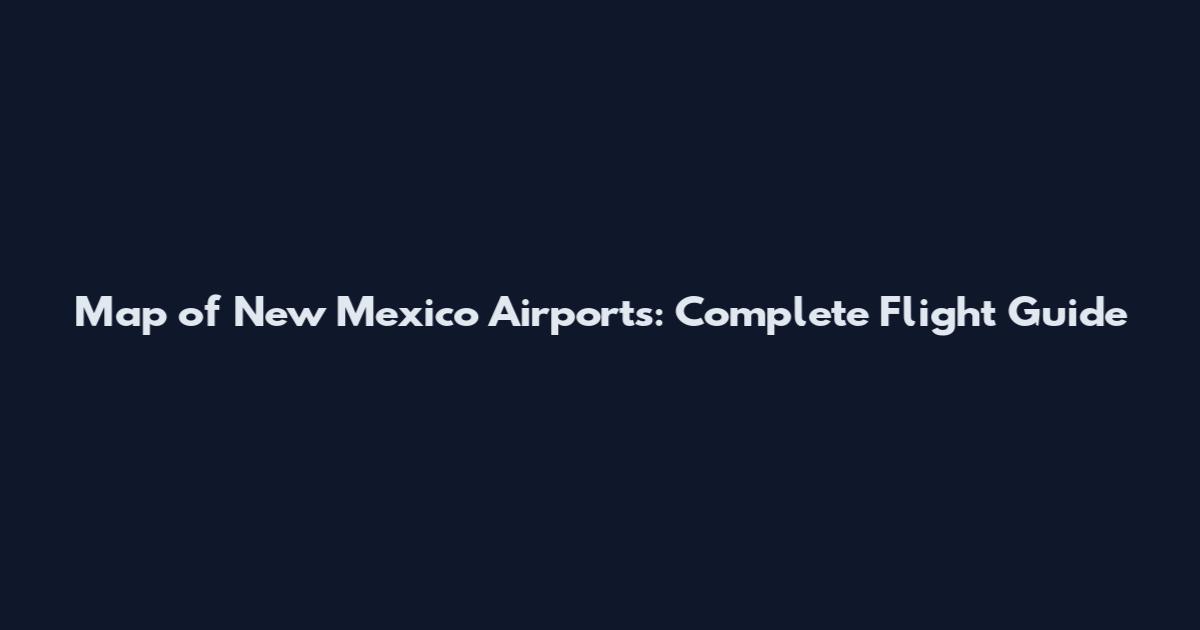 Map of New Mexico Airports: Complete Flight Guide