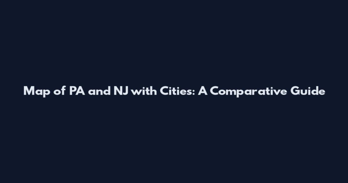 Map of PA and NJ with Cities: A Comparative Guide