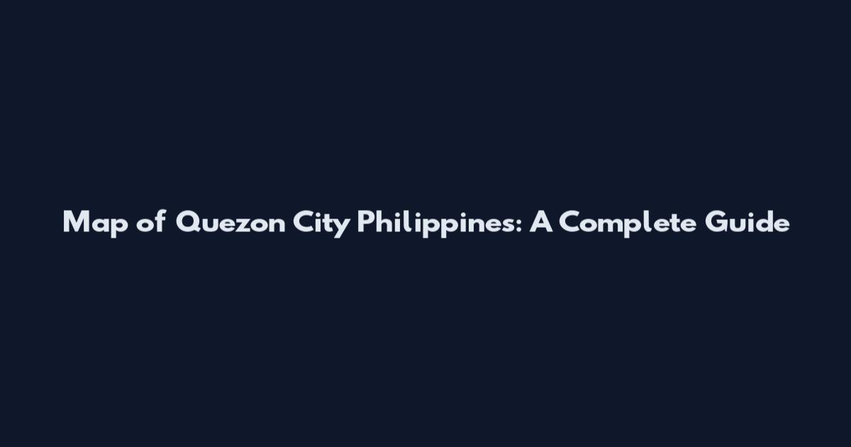 Map of Quezon City Philippines: A Complete Guide
