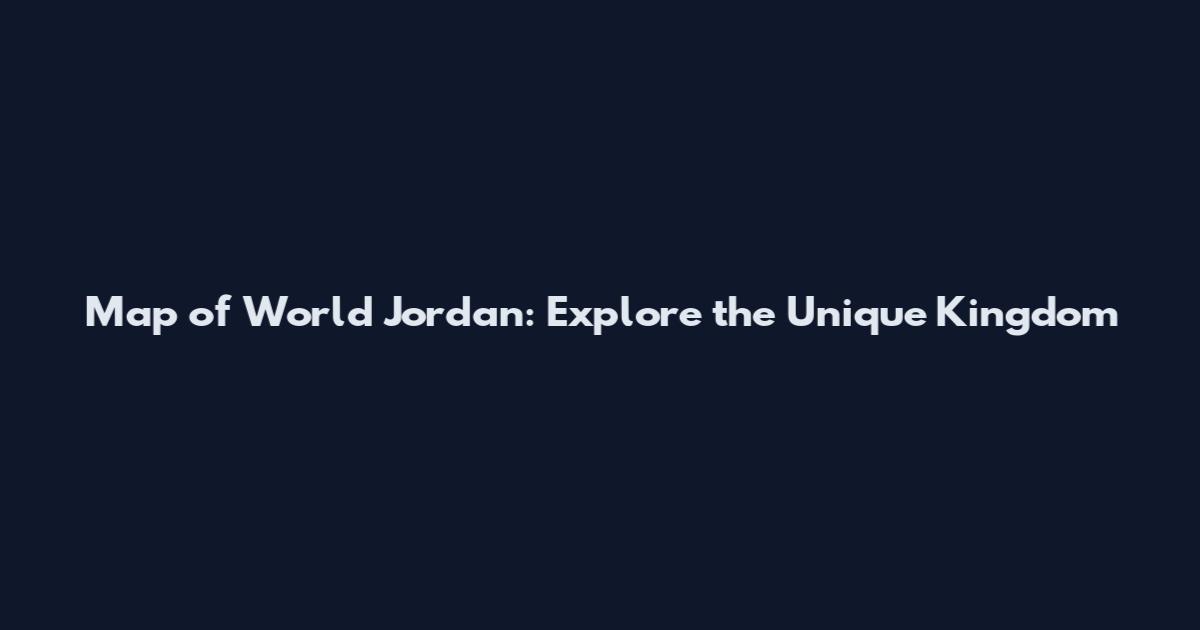 Map of World Jordan: Explore the Unique Kingdom