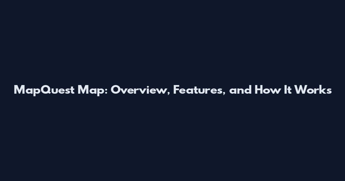 MapQuest Map: Overview, Features, and How It Works