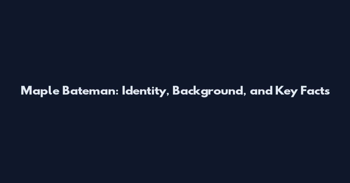 Maple Bateman: Identity, Background, and Key Facts