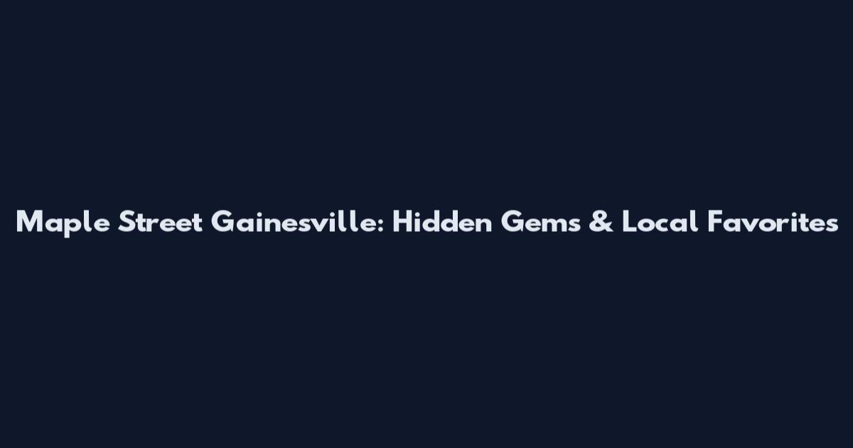 Maple Street Gainesville: Hidden Gems & Local Favorites