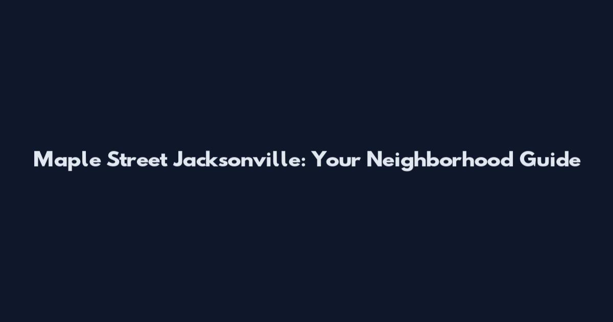Maple Street Jacksonville: Your Neighborhood Guide