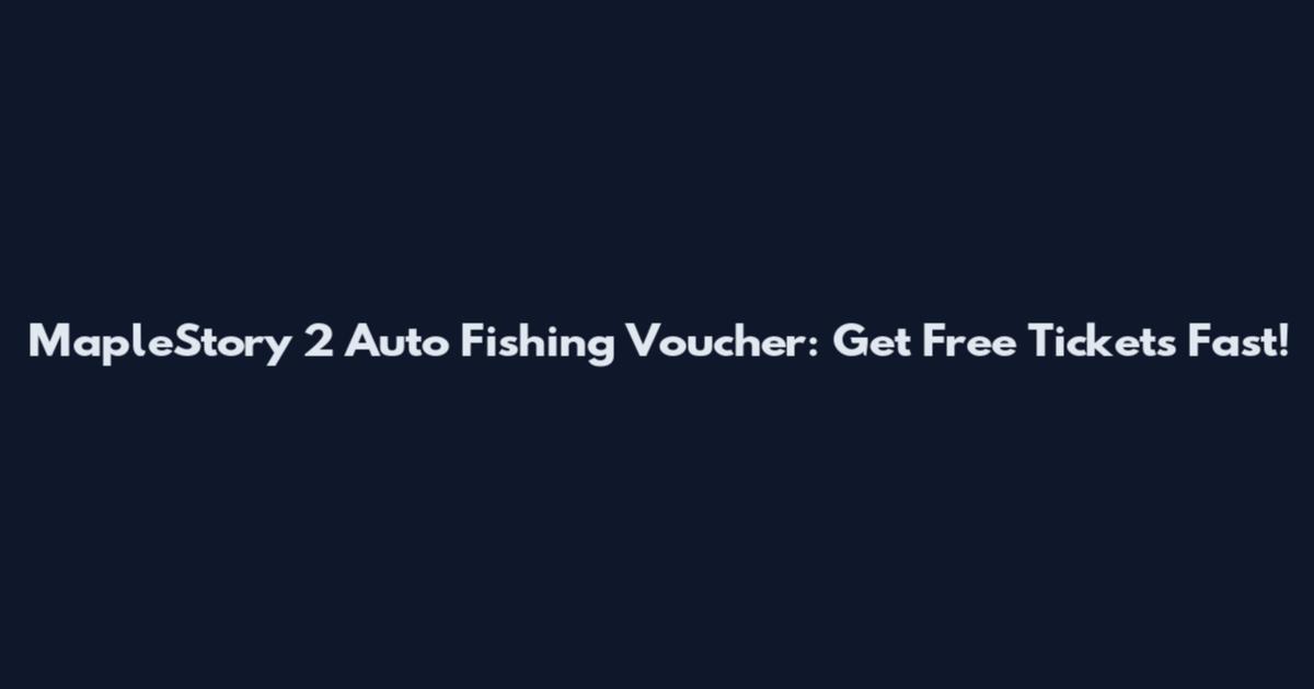 MapleStory 2 Auto Fishing Voucher: Get Free Tickets Fast!