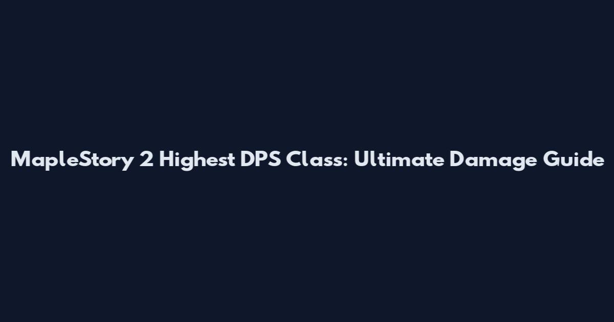 MapleStory 2 Highest DPS Class: Ultimate Damage Guide