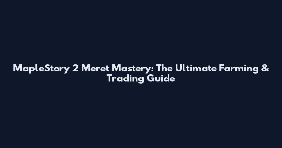 MapleStory 2 Meret Mastery: The Ultimate Farming & Trading Guide