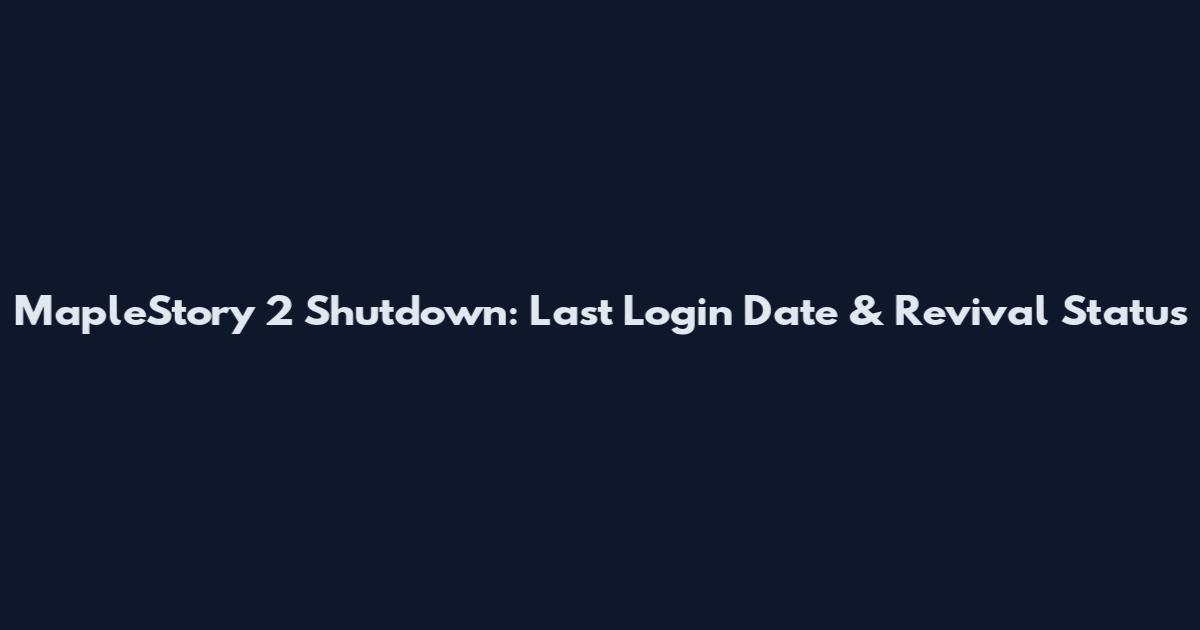 MapleStory 2 Shutdown: Last Login Date & Revival Status