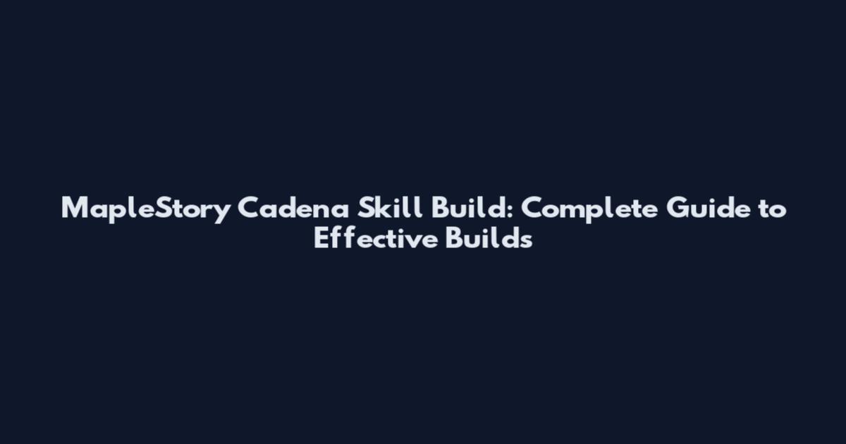 MapleStory Cadena Skill Build: Complete Guide to Effective Builds