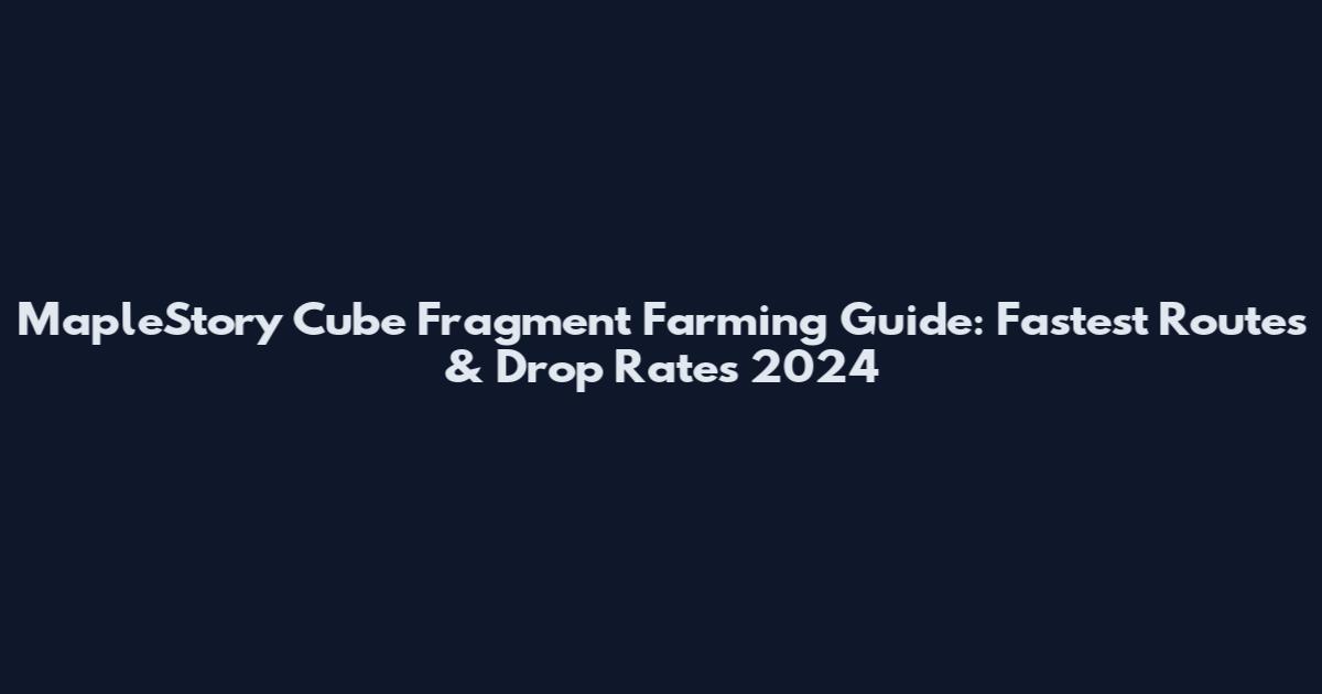 MapleStory Cube Fragment Farming Guide: Fastest Routes & Drop Rates 2024