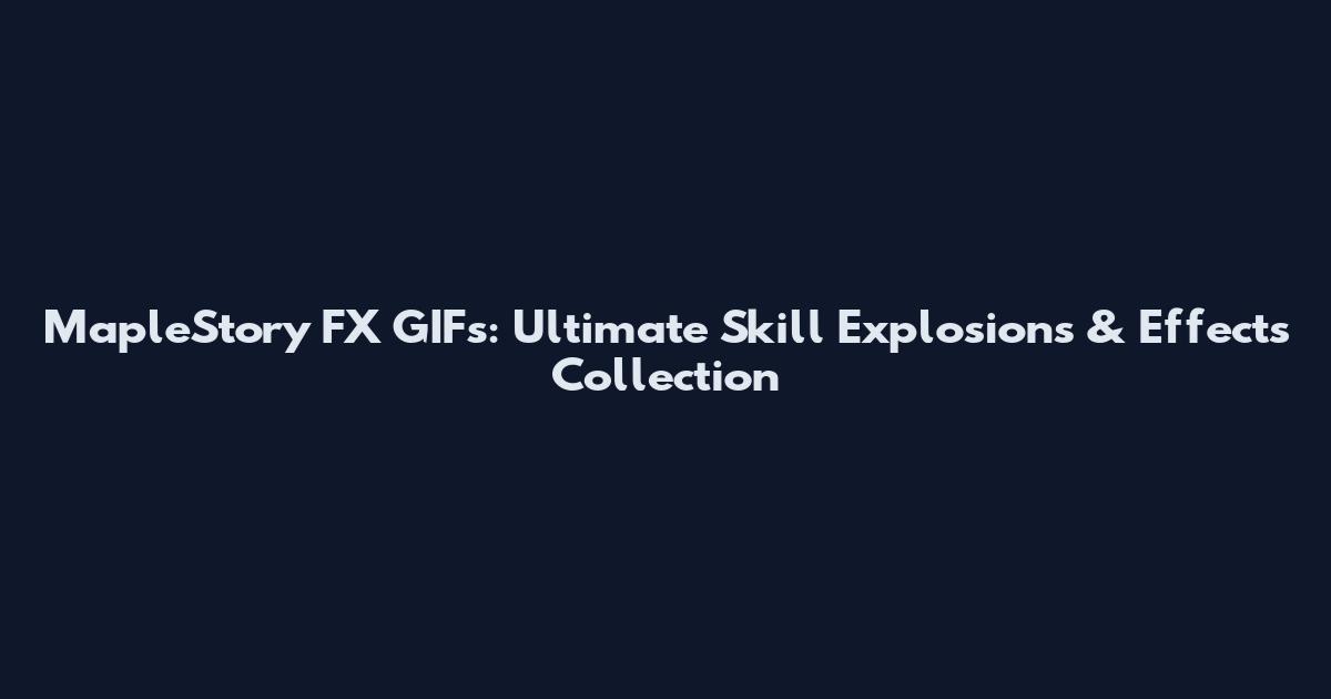 MapleStory FX GIFs: Ultimate Skill Explosions & Effects Collection