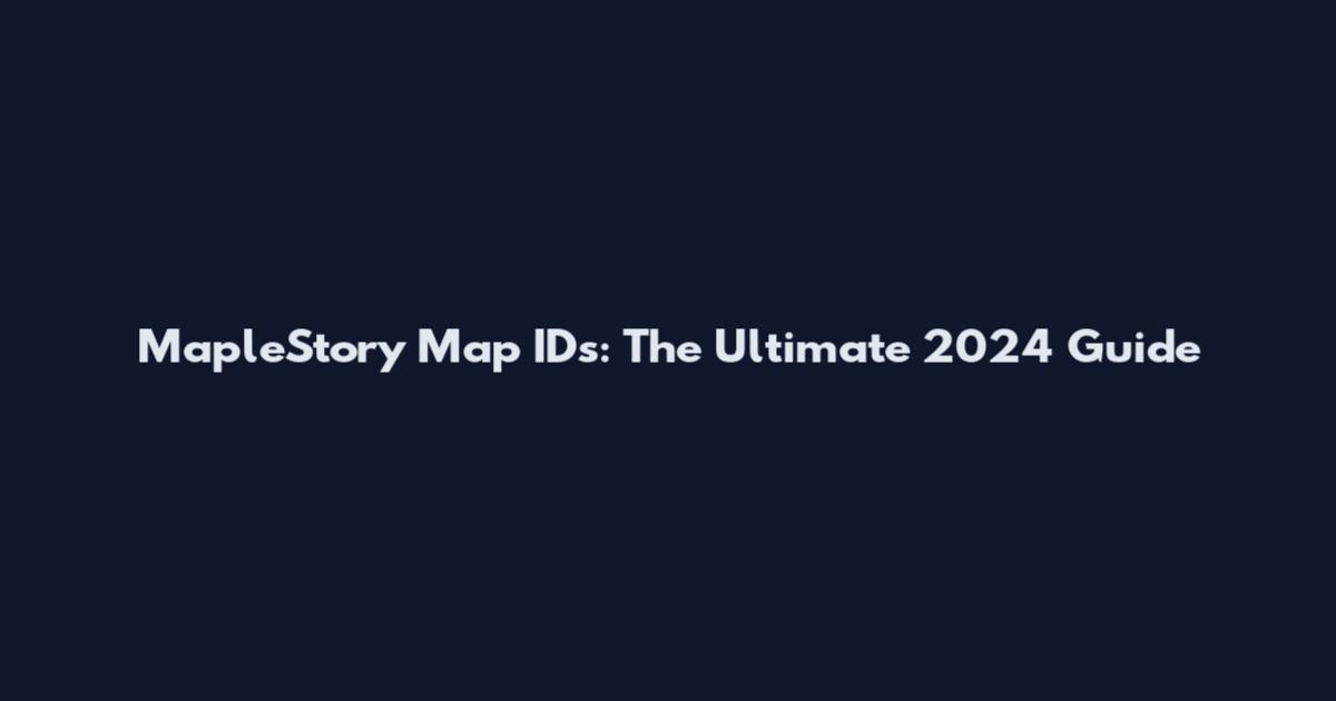 MapleStory Map IDs: The Ultimate 2024 Guide