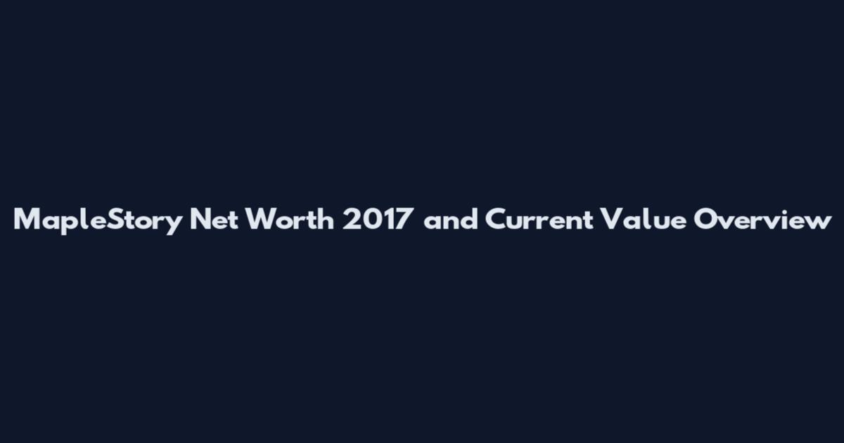 MapleStory Net Worth 2017 and Current Value Overview