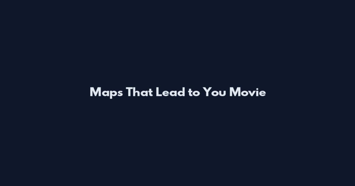 Maps That Lead to You Movie