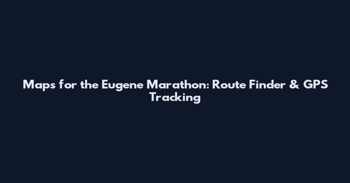 Maps for the Eugene Marathon: Route Finder & GPS Tracking