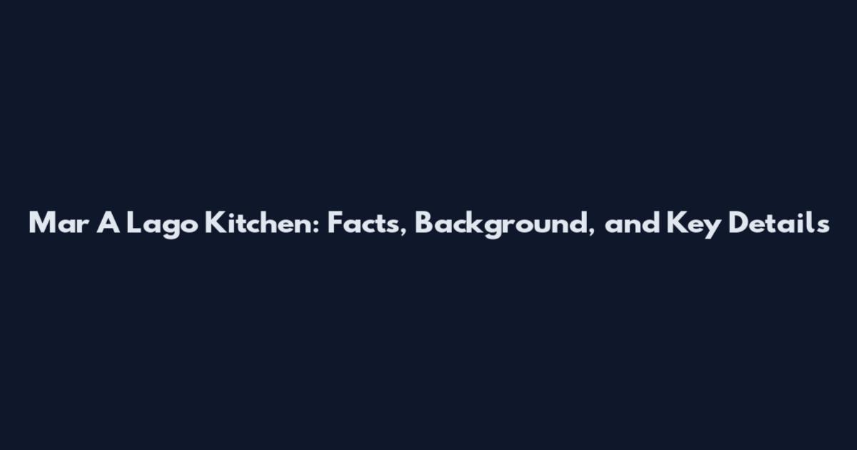 Mar A Lago Kitchen: Facts, Background, and Key Details