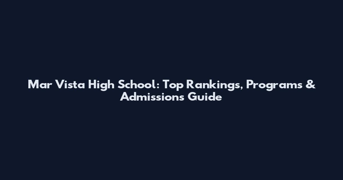 Mar Vista High School: Top Rankings, Programs & Admissions Guide